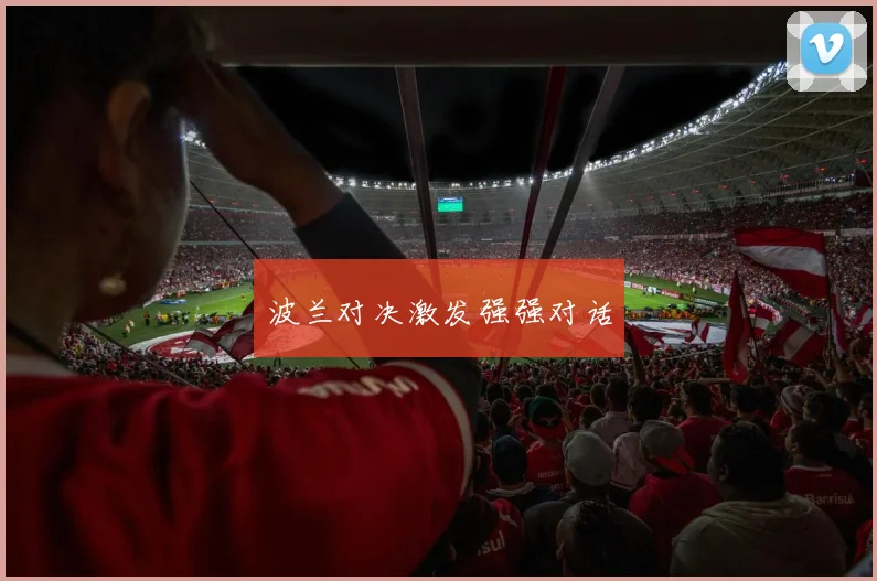 波兰对决激发强强对话