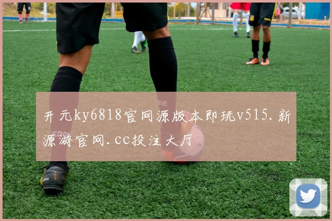 开元ky6818官网源版本即玩v515.新源游官网.cc投注大厅