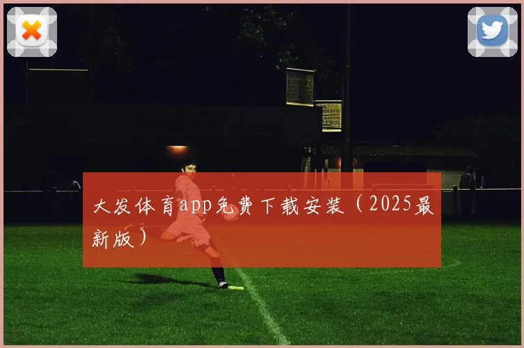 大发体育app免费下载安装（2025最新版）