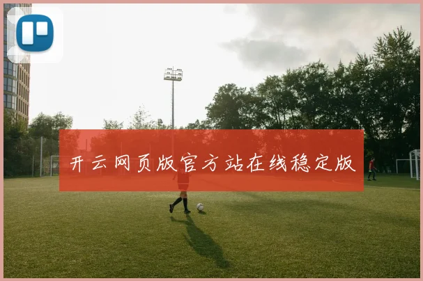 开云网页版官方站在线稳定版