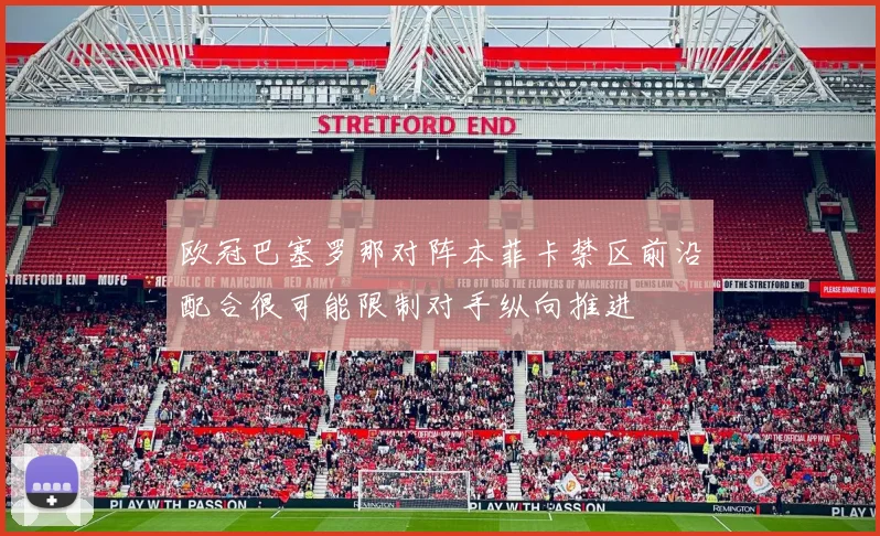 欧冠巴塞罗那对阵本菲卡禁区前沿配合很可能限制对手纵向推进