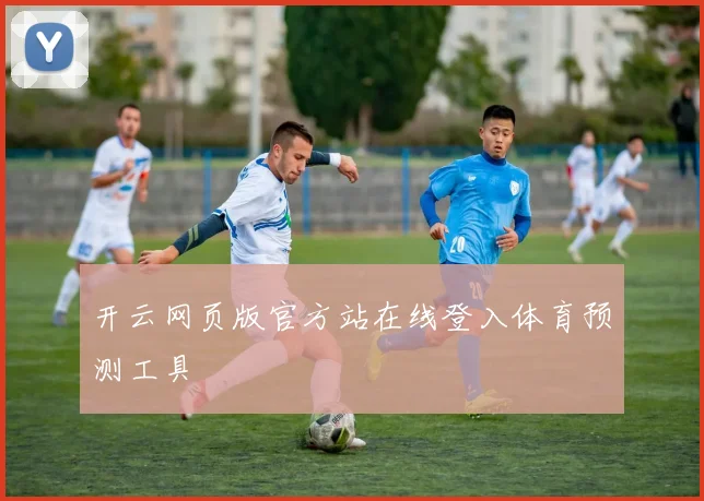 开云网页版官方站在线登入体育预测工具