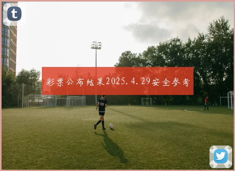 彩票公布结果2025.4.29安全参考