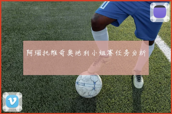 阿瑙托维奇奥地利小组赛任务分析