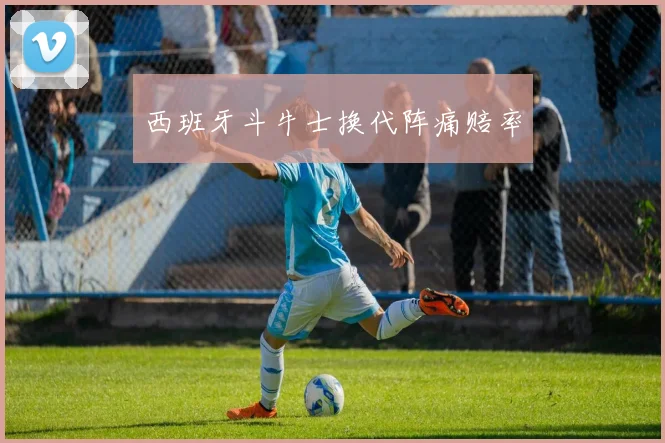 西班牙斗牛士换代阵痛赔率