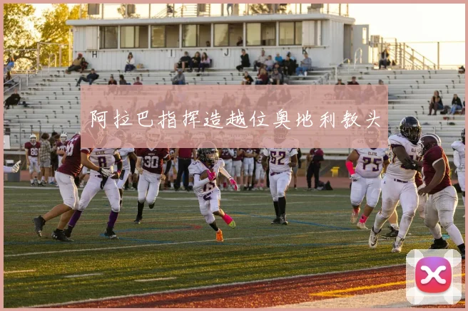 阿拉巴指挥造越位奥地利教头