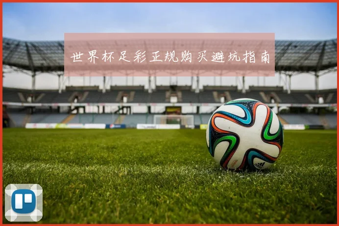 世界杯足彩正规购买避坑指南