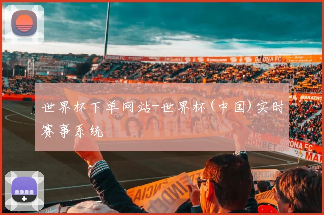 世界杯下单网站-世界杯(中国)实时赛事系统