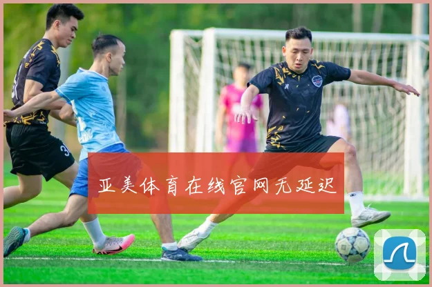 亚美体育在线官网无延迟