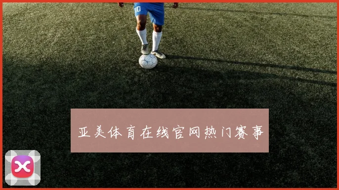 亚美体育在线官网热门赛事