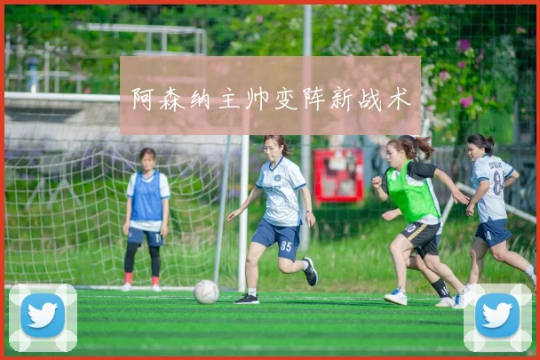 阿森纳主帅变阵新战术