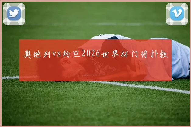 奥地利vs约旦2026世界杯门将扑救
