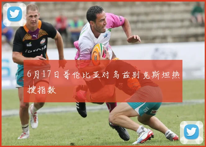 6月17日哥伦比亚对乌兹别克斯坦热搜指数