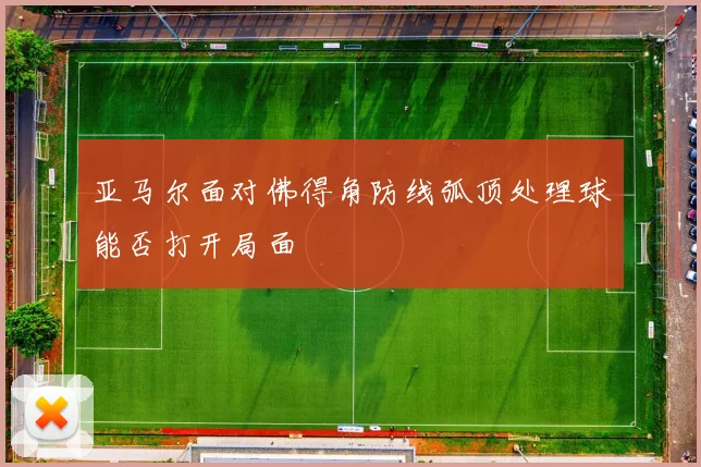 亚马尔面对佛得角防线弧顶处理球能否打开局面