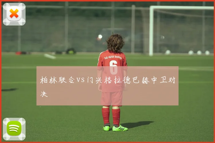 柏林联合vs门兴格拉德巴赫中卫对决
